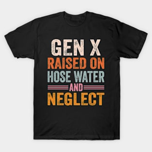 GEN X raised on hose water and neglect T-Shirt